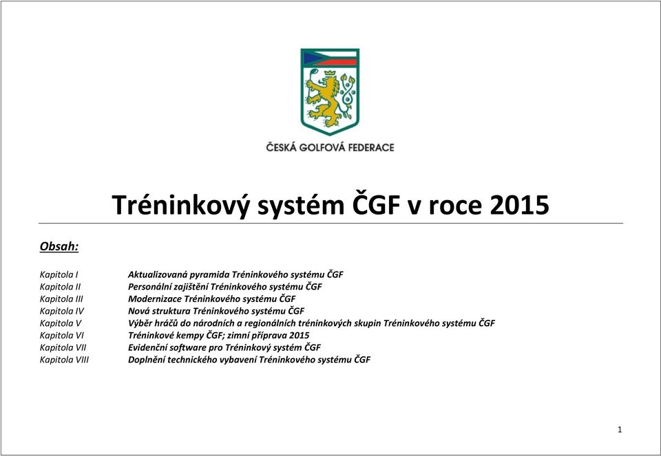 Kapitola V Výběr hráčů do národních a regionálních tréninkových skupin Tréninkového systému ČGF Kapitola VI Tréninkové kempy ČGF;