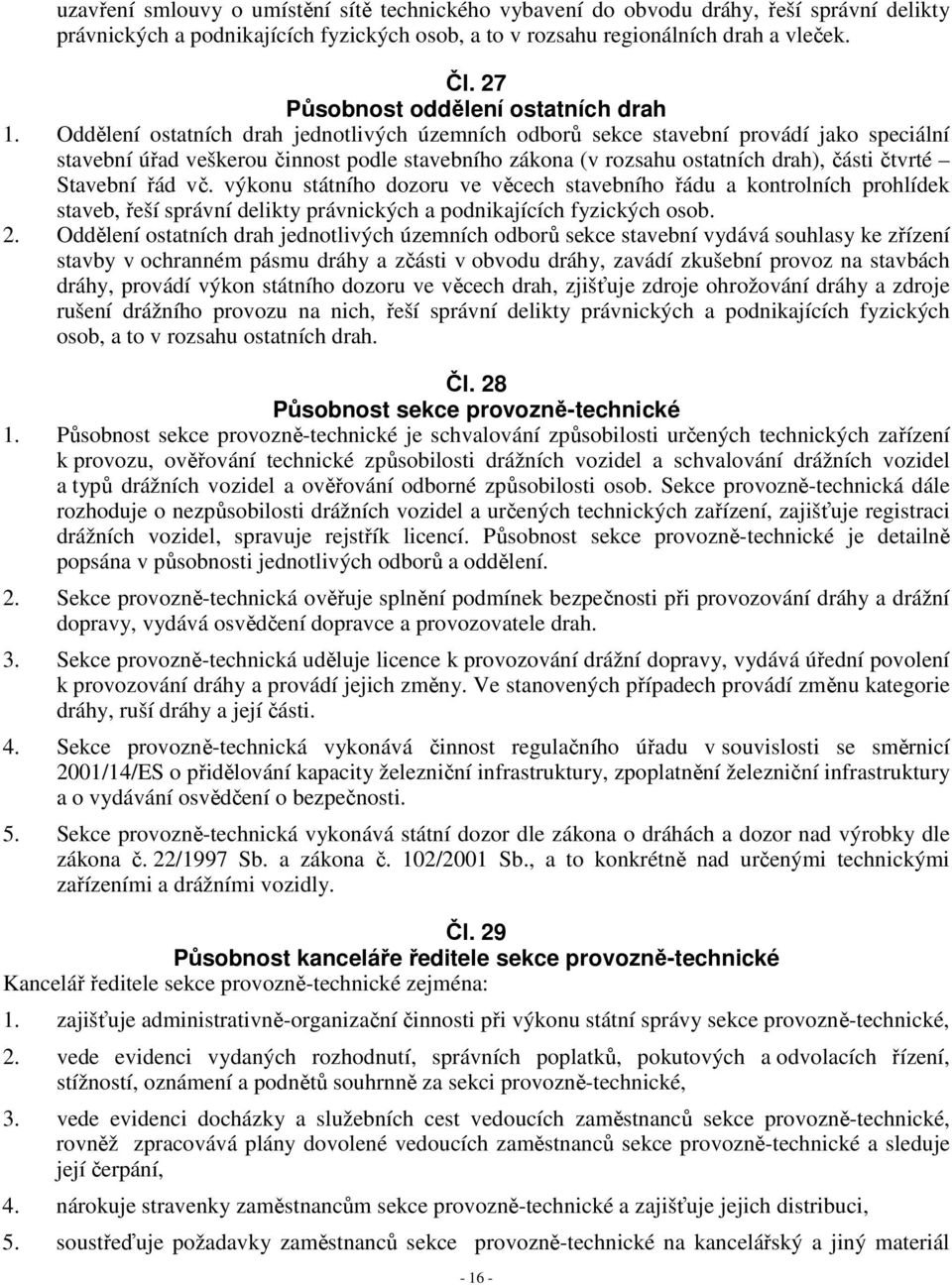 Oddělení ostatních drah jednotlivých územních odborů sekce stavební provádí jako speciální stavební úřad veškerou činnost podle stavebního zákona (v rozsahu ostatních drah), části čtvrté Stavební řád