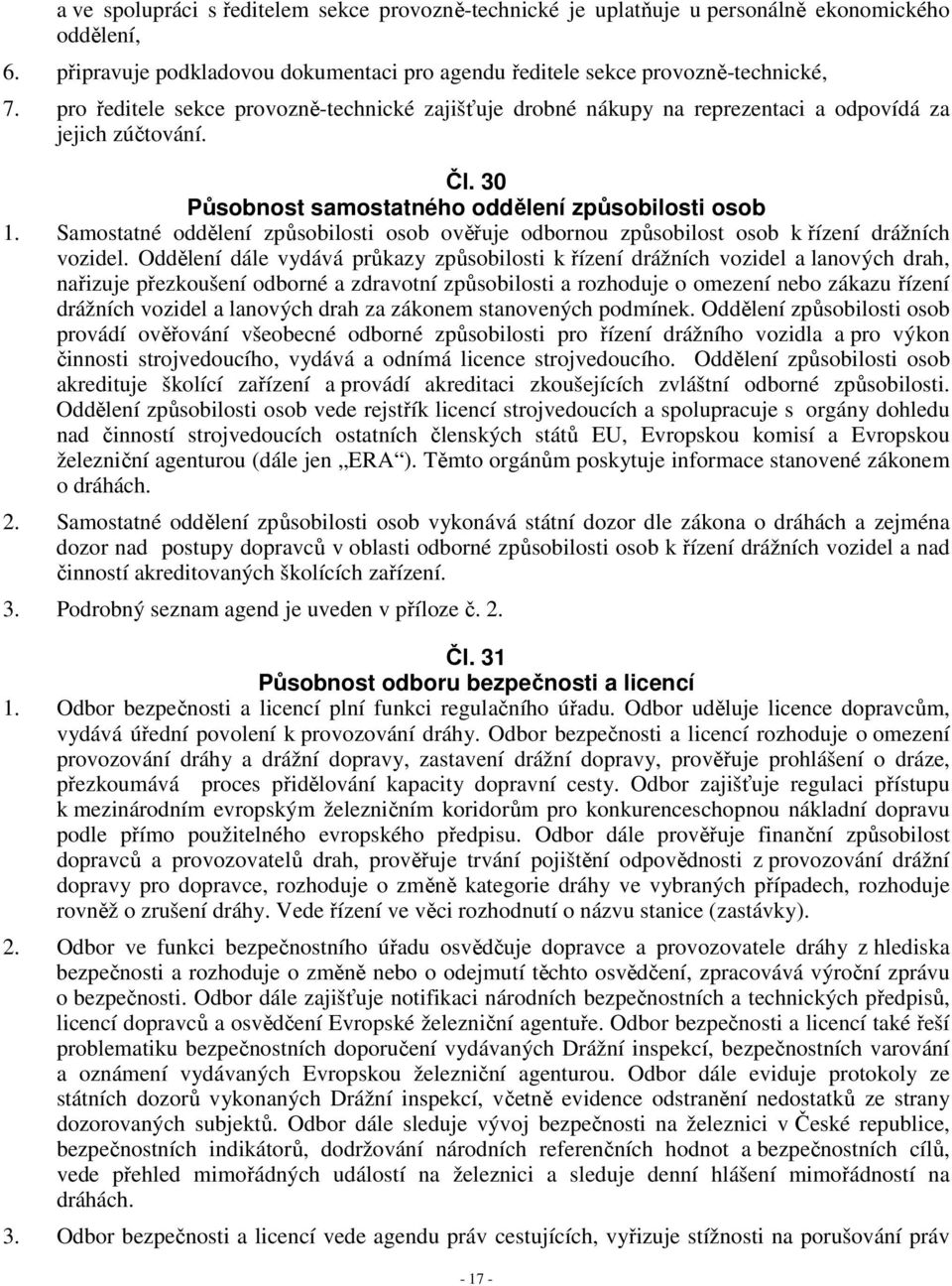 Samostatné oddělení způsobilosti osob ověřuje odbornou způsobilost osob k řízení drážních vozidel.