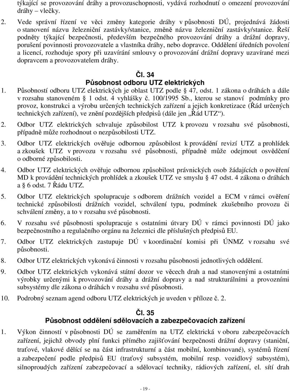 Řeší podněty týkající bezpečnosti, především bezpečného provozování dráhy a drážní dopravy, porušení povinnosti provozovatele a vlastníka dráhy, nebo dopravce.