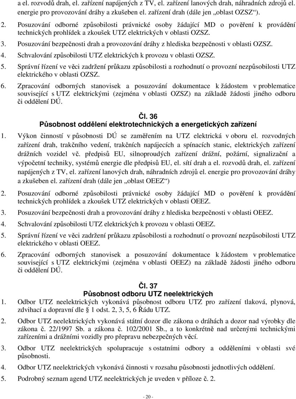 Posuzování bezpečnosti drah a provozování dráhy z hlediska bezpečnosti v oblasti OZSZ. 4. Schvalování způsobilosti UTZ elektrických k provozu v oblasti OZSZ. 5.