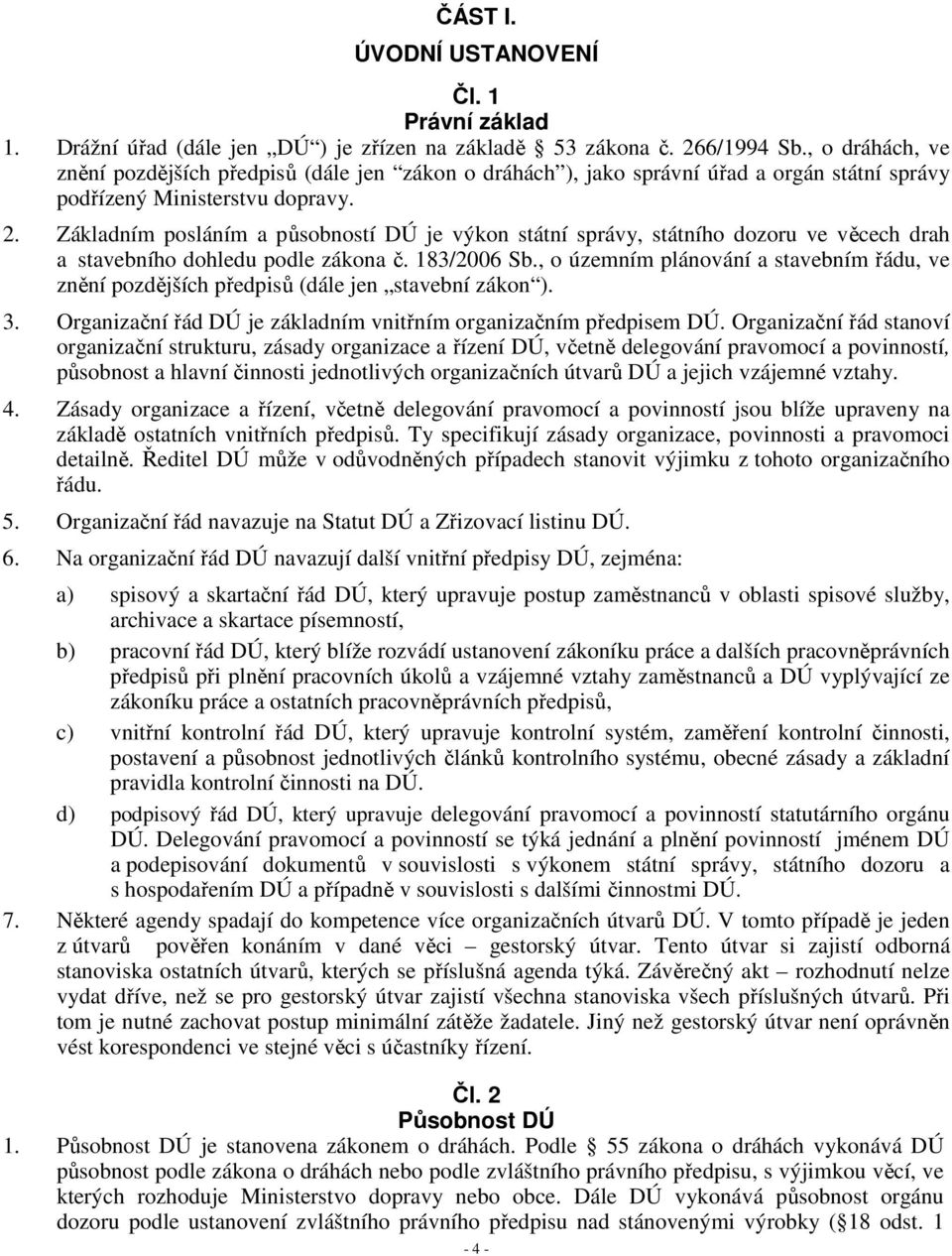 Základním posláním a působností DÚ je výkon státní správy, státního dozoru ve věcech drah a stavebního dohledu podle zákona č. 183/2006 Sb.