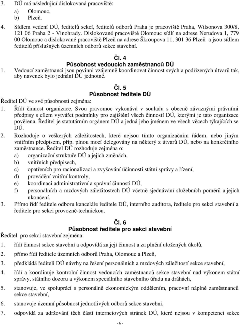 stavební. Čl. 4 Působnost vedoucích zaměstnanců DÚ 1. Vedoucí zaměstnanci jsou povinni vzájemně koordinovat činnost svých a podřízených útvarů tak, aby navenek bylo jednání DÚ jednotné. Čl. 5 Působnost ředitele DÚ Ředitel DÚ ve své působnosti zejména: 1.