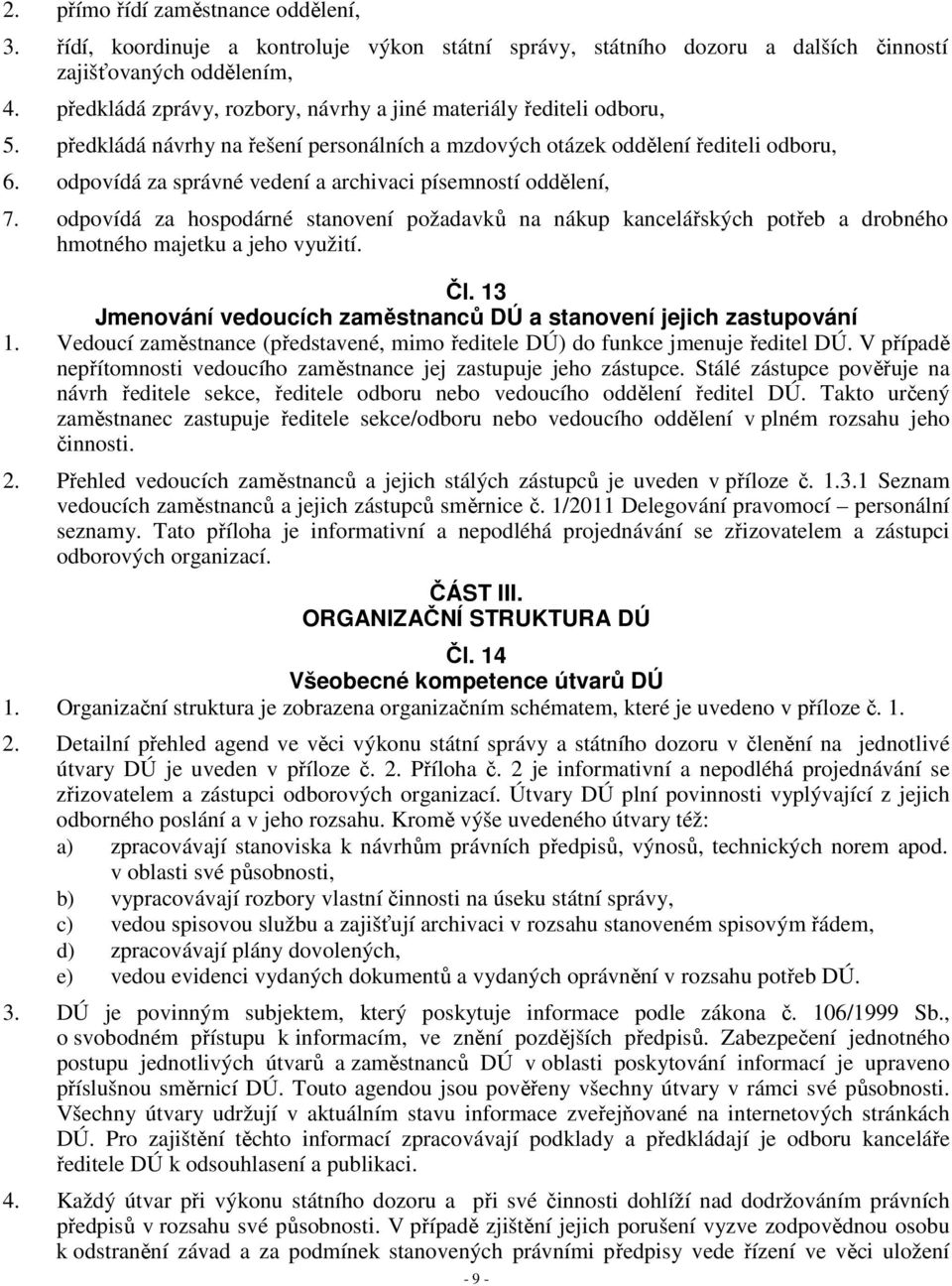 odpovídá za správné vedení a archivaci písemností oddělení, 7. odpovídá za hospodárné stanovení požadavků na nákup kancelářských potřeb a drobného hmotného majetku a jeho využití. Čl.