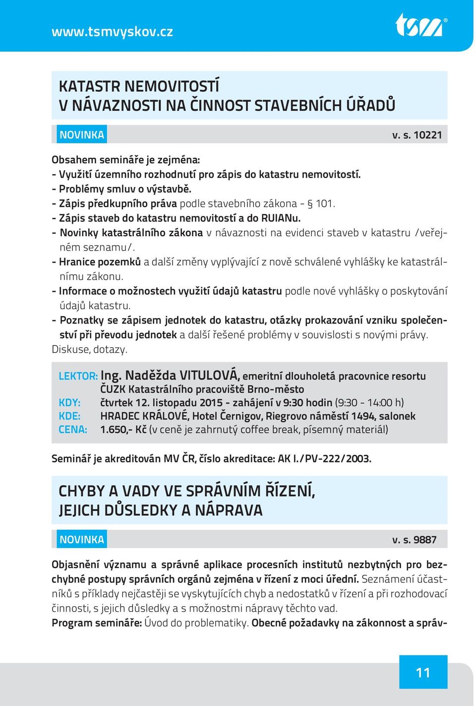 - Novinky katastrálního zákona v návaznosti na evidenci staveb v katastru /veřejném seznamu/. - Hranice pozemků a další změny vyplývající z nově schválené vyhlášky ke katastrálnímu zákonu.