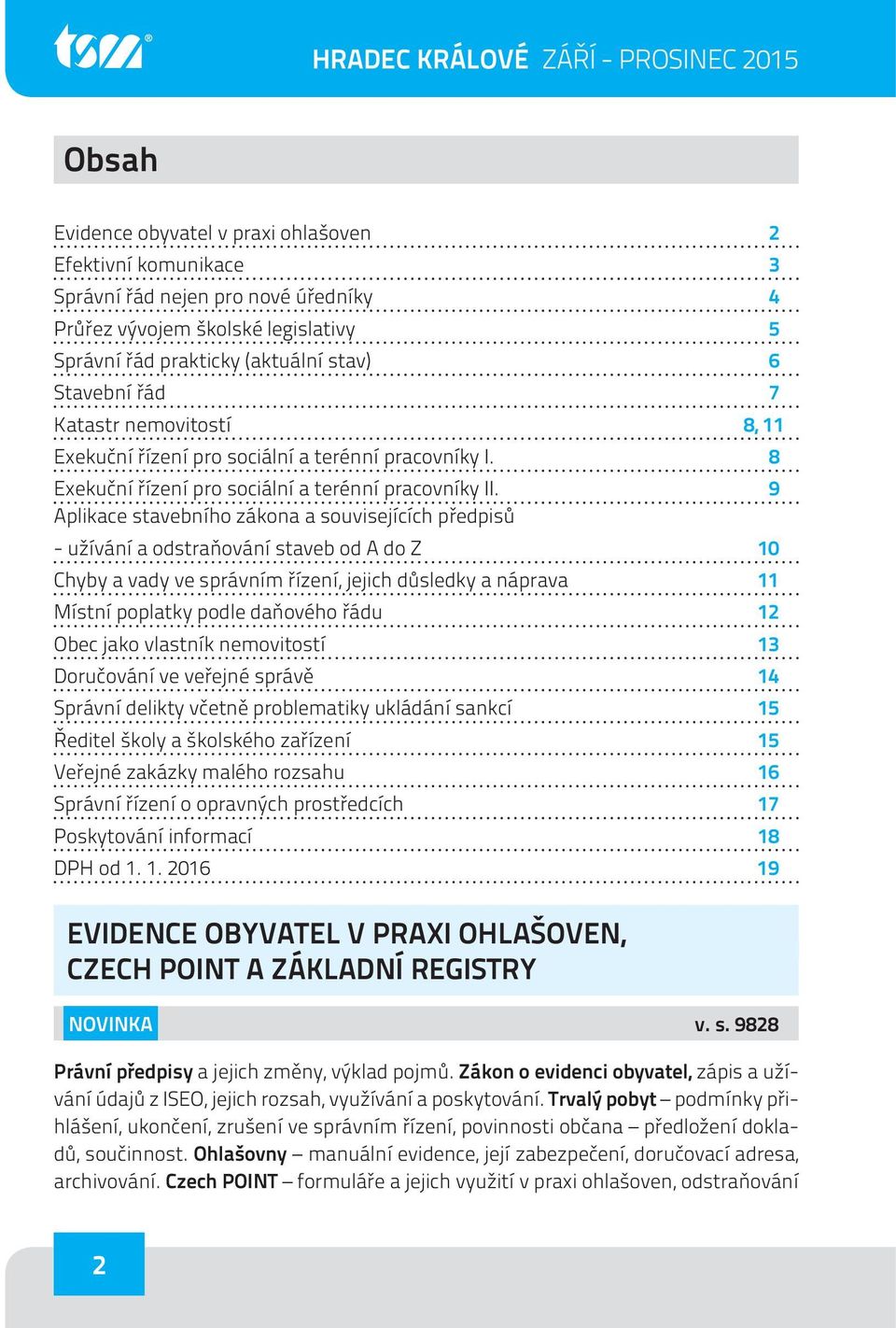 9 Aplikace stavebního zákona a souvisejících předpisů - užívání a odstraňování staveb od A do Z 10 Chyby a vady ve správním řízení, jejich důsledky a náprava 11 Místní poplatky podle daňového řádu 12