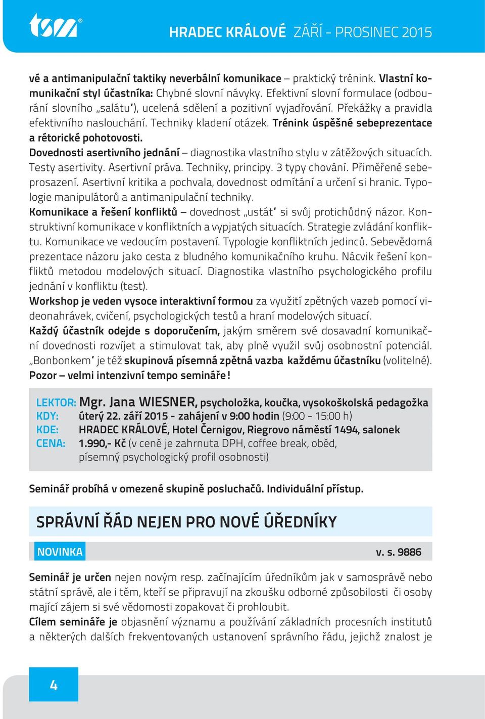 Trénink úspěšné sebeprezentace a rétorické pohotovosti. Dovednosti asertivního jednání diagnostika vlastního stylu v zátěžových situacích. Testy asertivity. Asertivní práva. Techniky, principy.