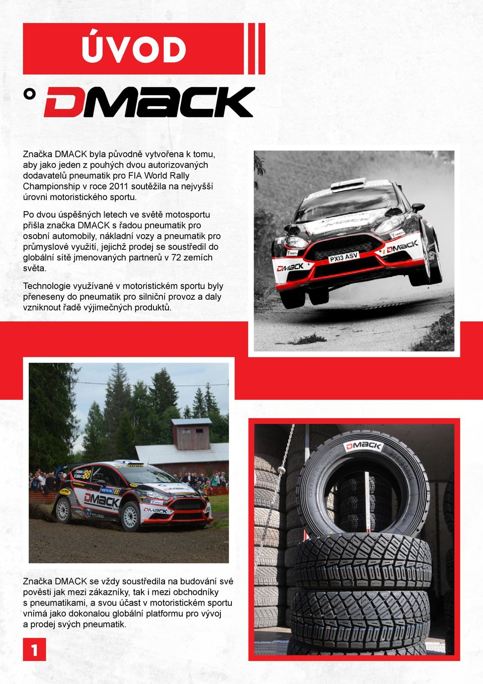 Po dvou úspěšných letech ve světě motosportu přišla značka DMACK s řadou pneumatik pro osobní automobily, nákladní vozy a pneumatik pro průmyslové využití, jejichž prodej se soustředil do globální