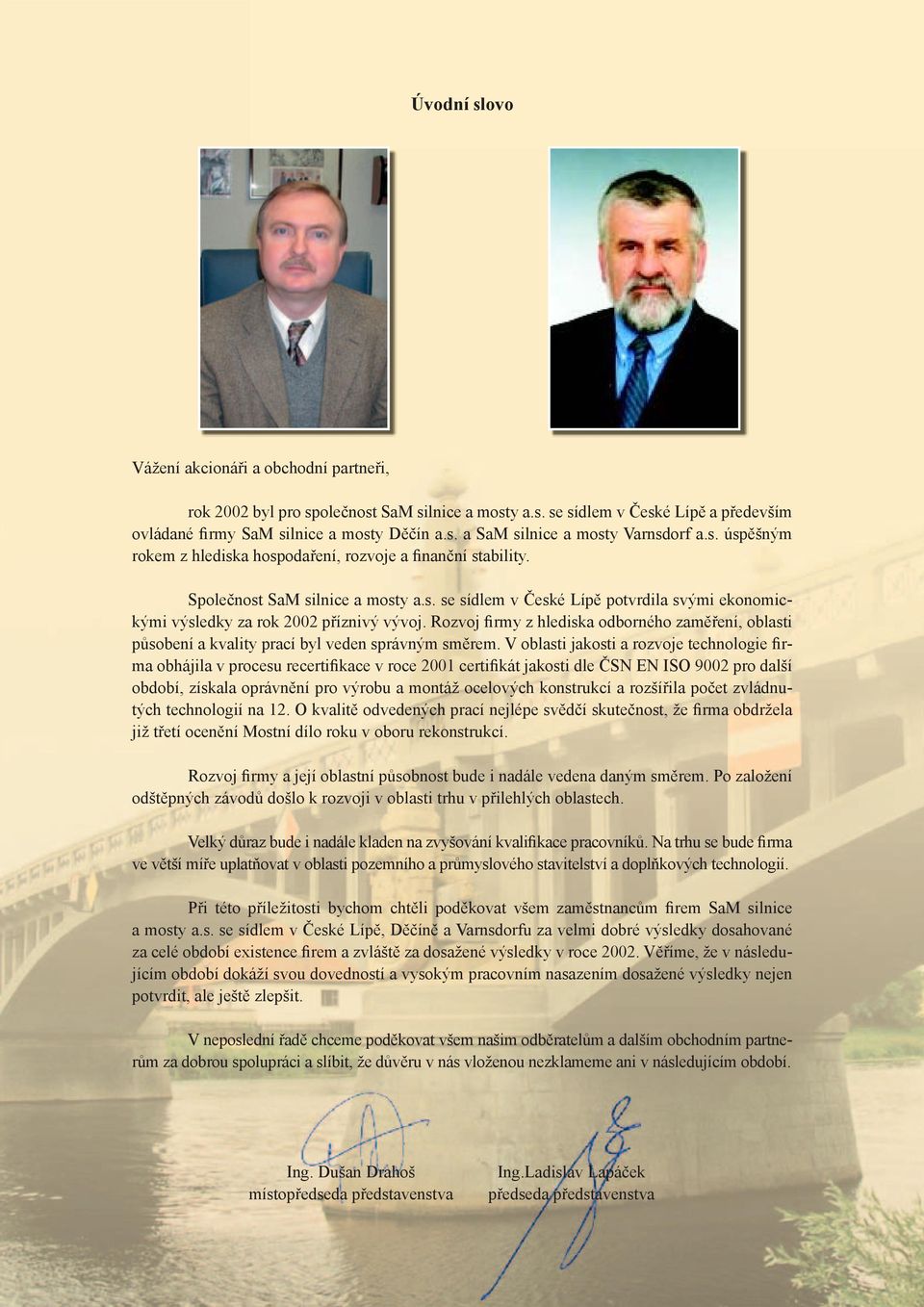 Rozvoj firmy z hlediska odborného zaměření, oblasti působení a kvality prací byl veden správným směrem.