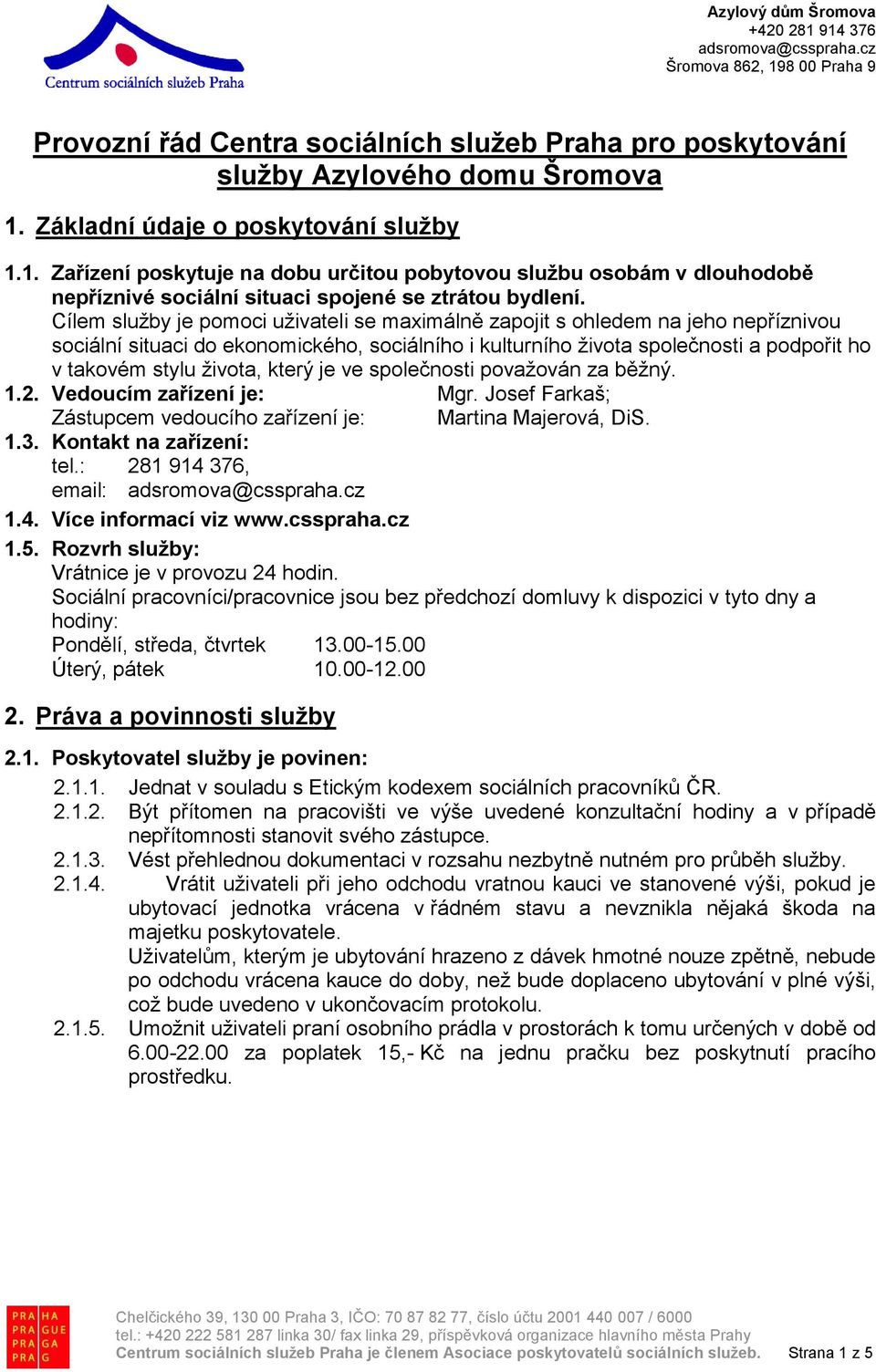 Cílem služby je pomoci uživateli se maximálně zapojit s ohledem na jeho nepříznivou sociální situaci do ekonomického, sociálního i kulturního života společnosti a podpořit ho v takovém stylu života,