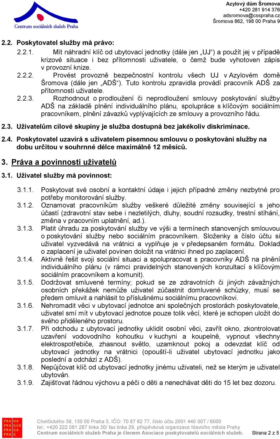 2.2. Provést provozně bezpečnostní kontrolu všech UJ v Azylovém domě Šromova (dále jen ADŠ ). Tuto kontrolu zpravidla provádí pracovník ADŠ za přítomnosti uživatele. 2.2.3.