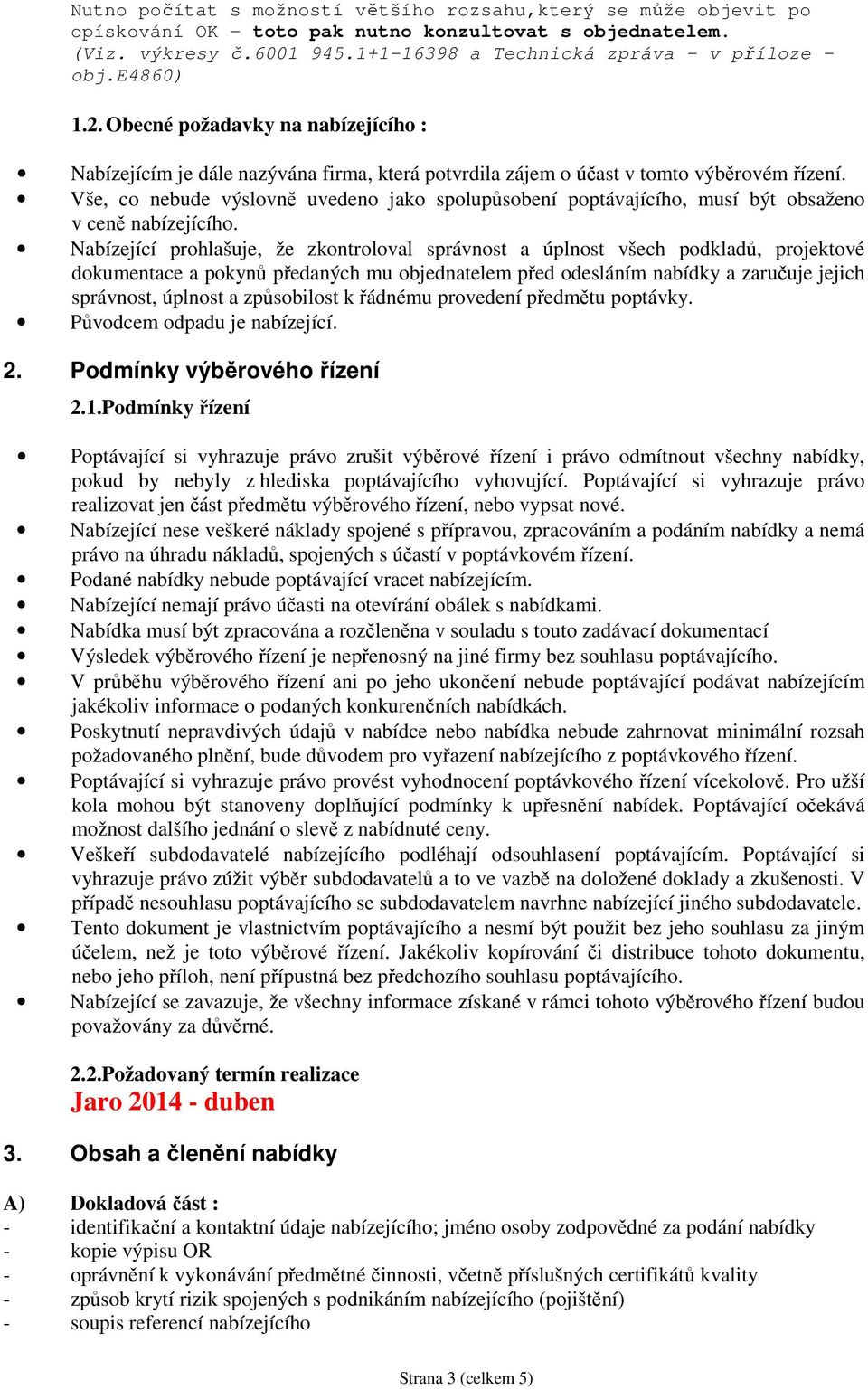Vše, co nebude výslovně uvedeno jako spolupůsobení poptávajícího, musí být obsaženo v ceně nabízejícího.