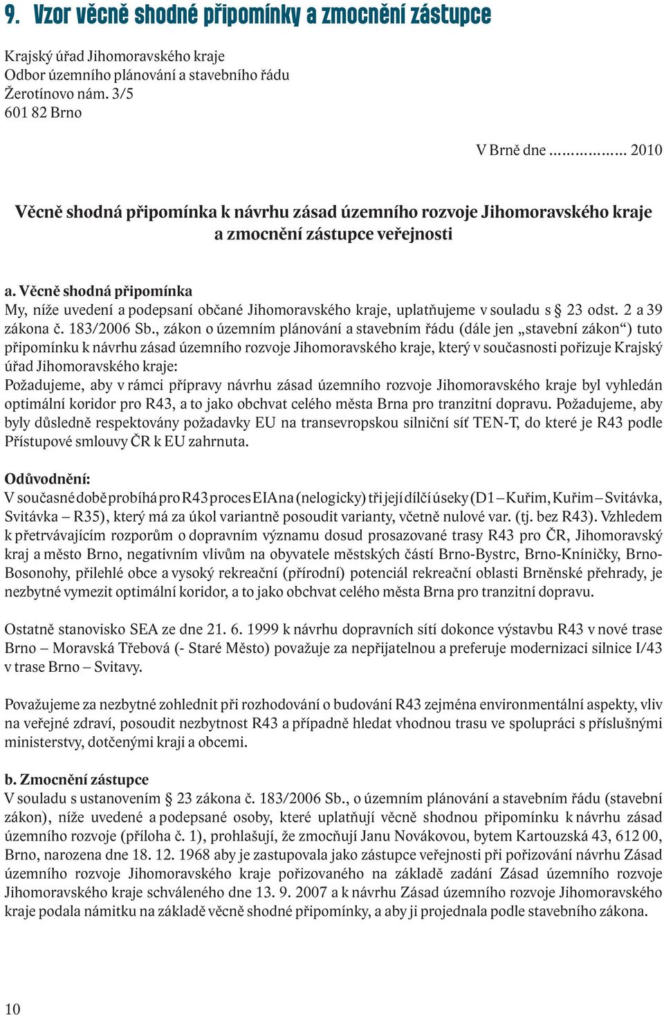 Věcně shodná připomínka My, níže uvedení a podepsaní občané Jihomoravského kraje, uplatňujeme v souladu s 23 odst. 2 a 39 zákona č. 183/2006 Sb.