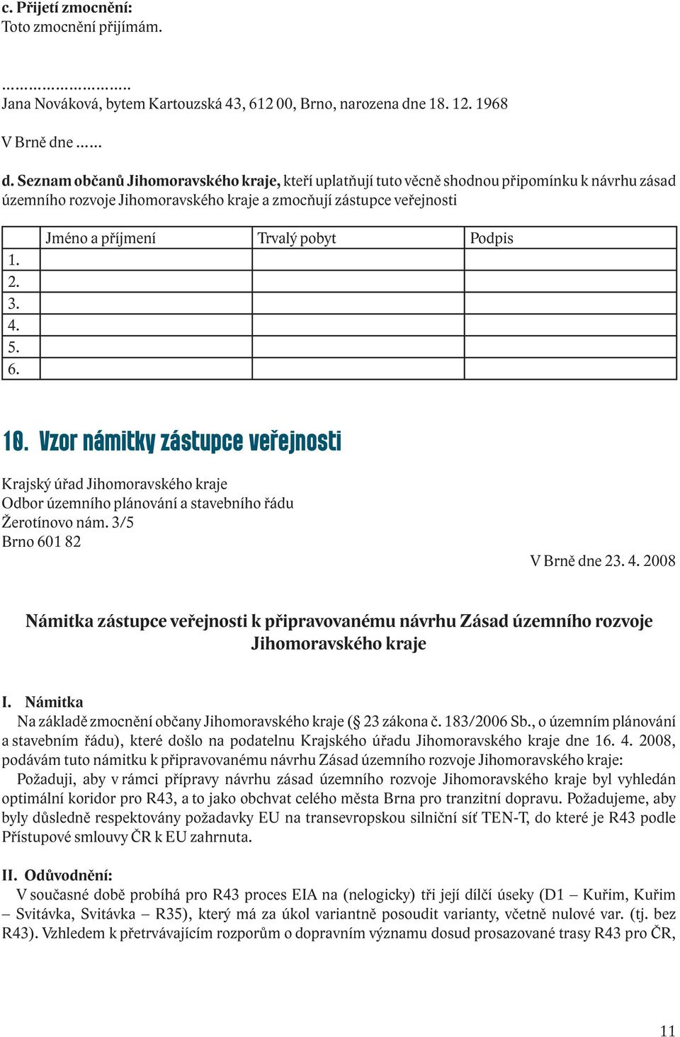 Jméno a příjmení Trvalý pobyt Podpis 10. Vzor námitky zástupce veřejnosti Krajský úřad Jihomoravského kraje Odbor územního plánování a stavebního řádu Žerotínovo nám. 3/5 Brno 601 82 V Brně dne 23. 4.