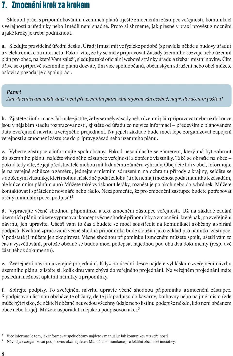 Úřad ji musí mít ve fyzické podobě (zpravidla někde u budovy úřadu) a v elektronické na internetu.