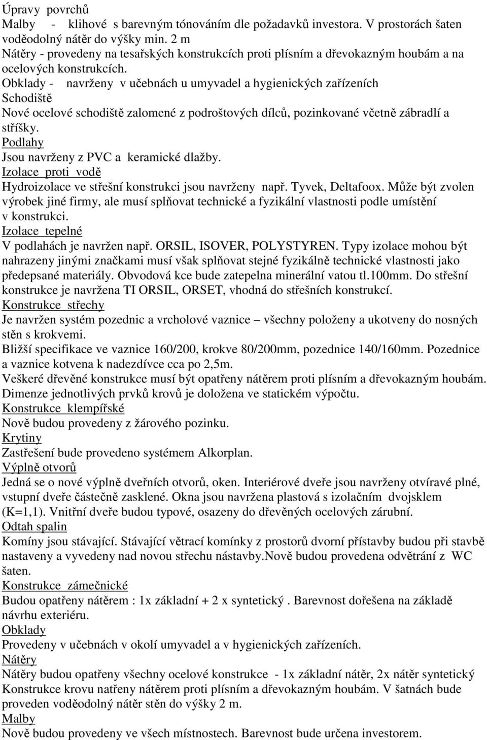 Obklady - navrženy v učebnách u umyvadel a hygienických zařízeních Schodiště Nové ocelové schodiště zalomené z podroštových dílců, pozinkované včetně zábradlí a stříšky.