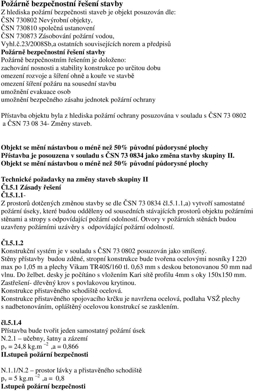 23/2008Sb,a ostatních souvisejících norem a předpisů Požárně bezpečnostní řešení stavby Požárně bezpečnostním řešením je doloženo: zachování nosnosti a stability konstrukce po určitou dobu omezení