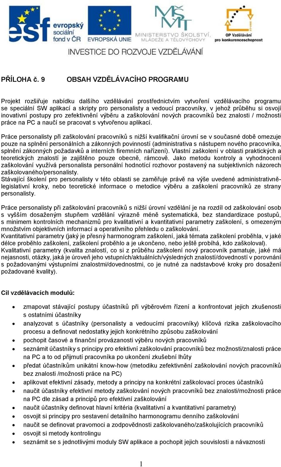 jehož průběhu si osvojí inovativní postupy pro zefektivnění výběru a zaškolování nových pracovníků bez znalosti / možnosti práce na PC a naučí se pracovat s vytvořenou aplikací.