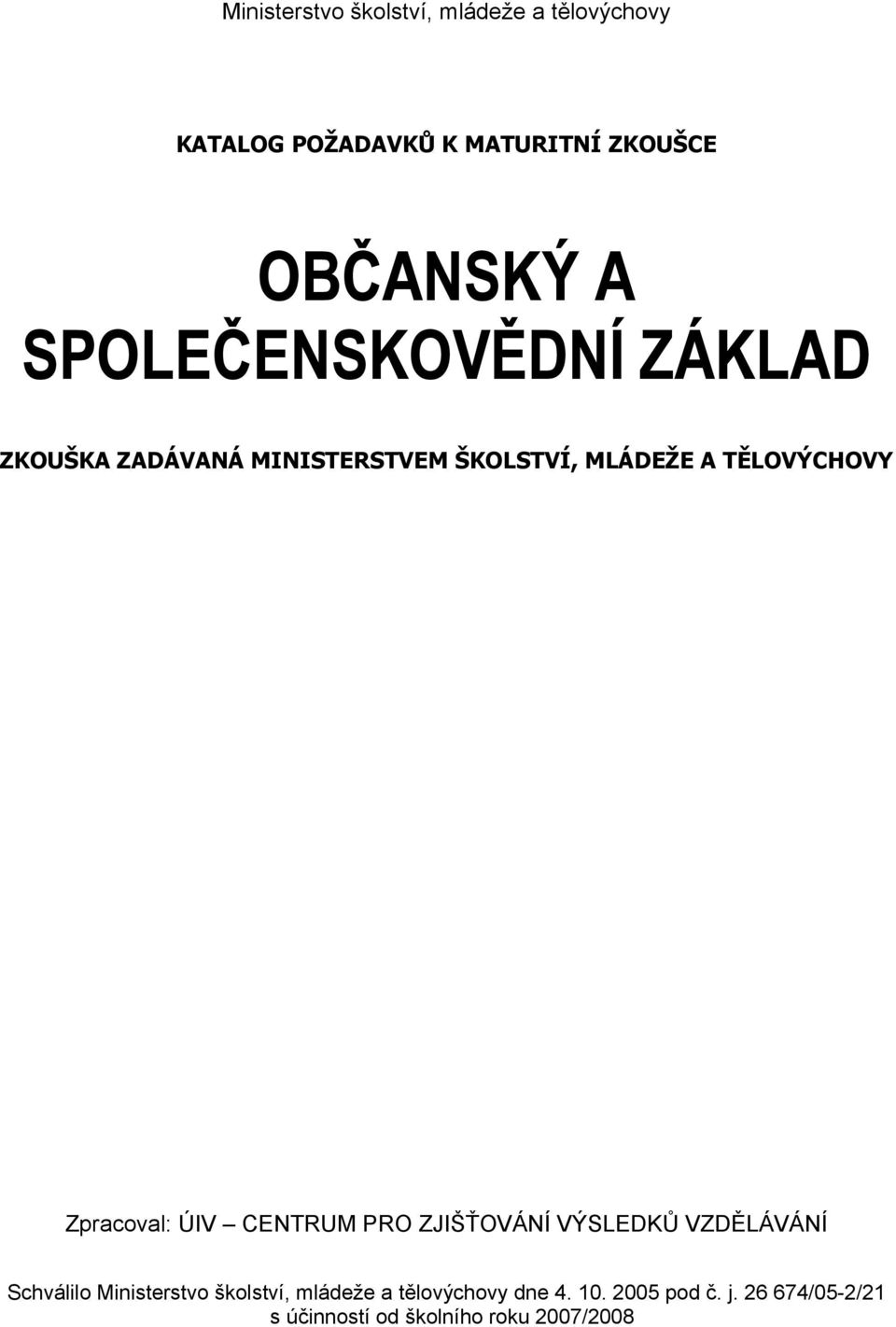 Zpracoval: ÚIV CENTRUM PRO ZJIŠŤOVÁNÍ VÝSLEDKŮ VZDĚLÁVÁNÍ Schválilo Ministerstvo školství,