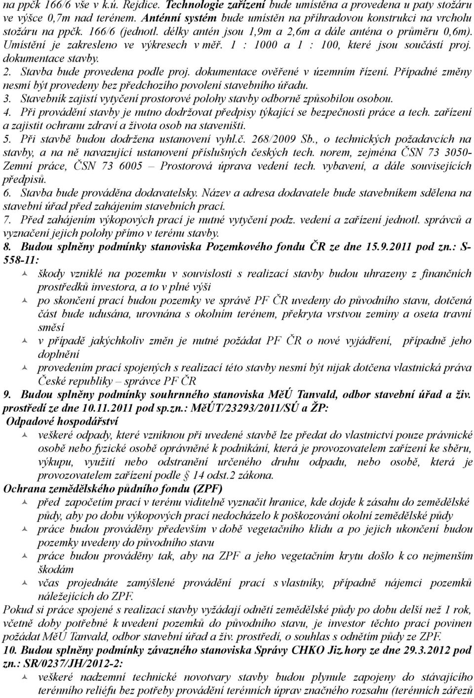 1 : 1000 a 1 : 100, které jsou součástí proj. dokumentace stavby. 2. Stavba bude provedena podle proj. dokumentace ověřené v územním řízení.