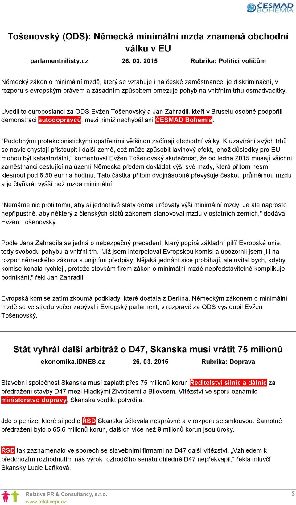 trhu osmadvacítky. Uvedli to europoslanci za ODS Evžen Tošenovský a Jan Zahradil, kteří v Bruselu osobně podpořili demonstraci autodopravců, mezi nimiž nechyběl ani ČESMAD Bohemia.