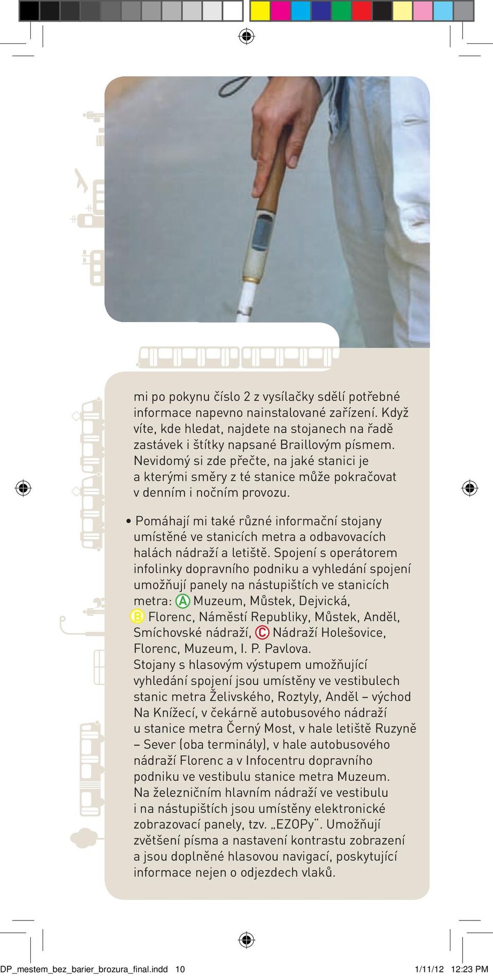 Pomáhají mi také různé informační stojany umístěné ve stanicích metra a odbavovacích halách nádraží a letiště.