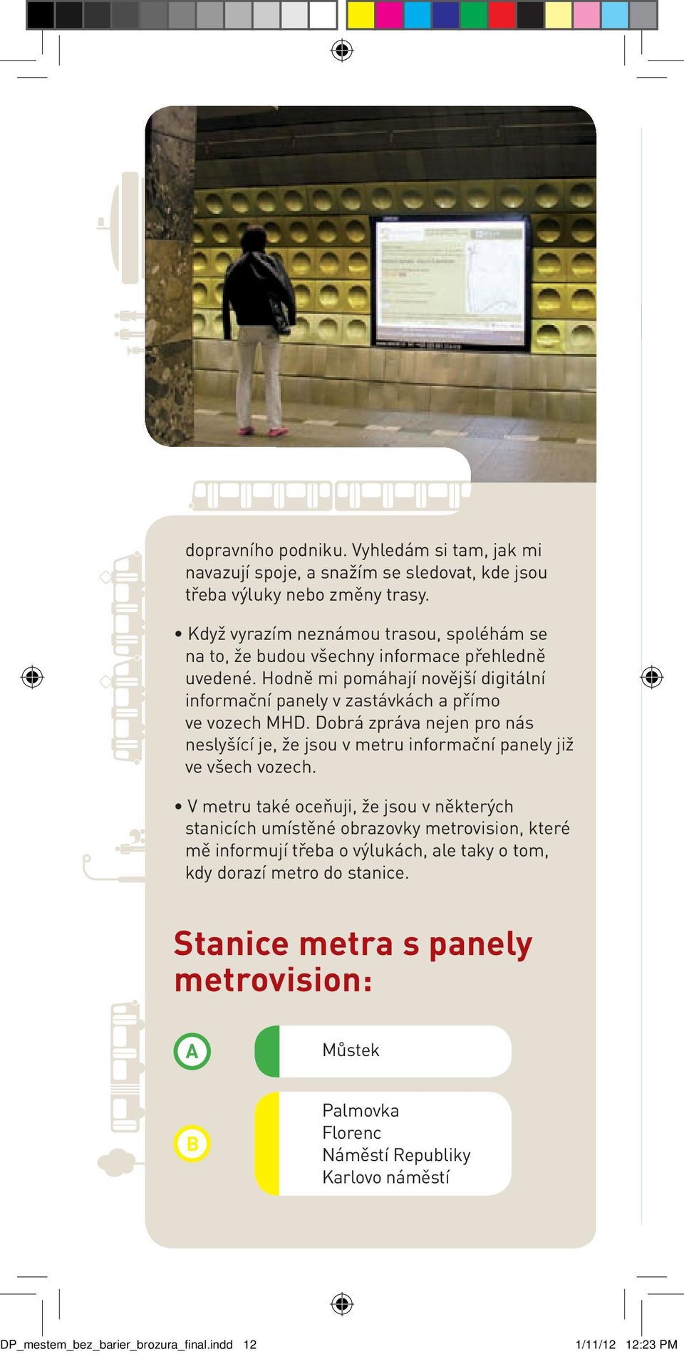 Hodně mi pomáhají novější digitální informační panely v zastávkách a přímo ve vozech MHD.