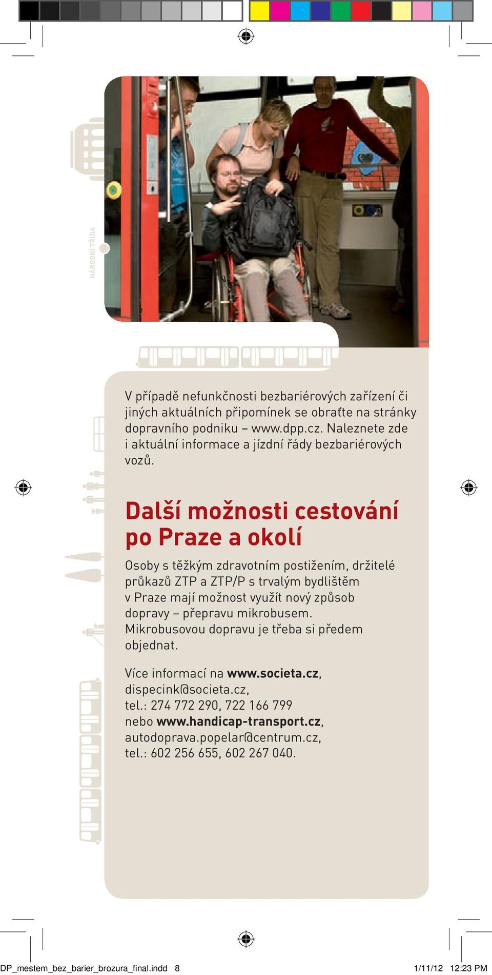 Další možnosti cestování po Praze a okolí Osoby s těžkým zdravotním postižením, držitelé průkazů ZTP a ZTP/P s trvalým bydlištěm v Praze mají možnost využít nový způsob