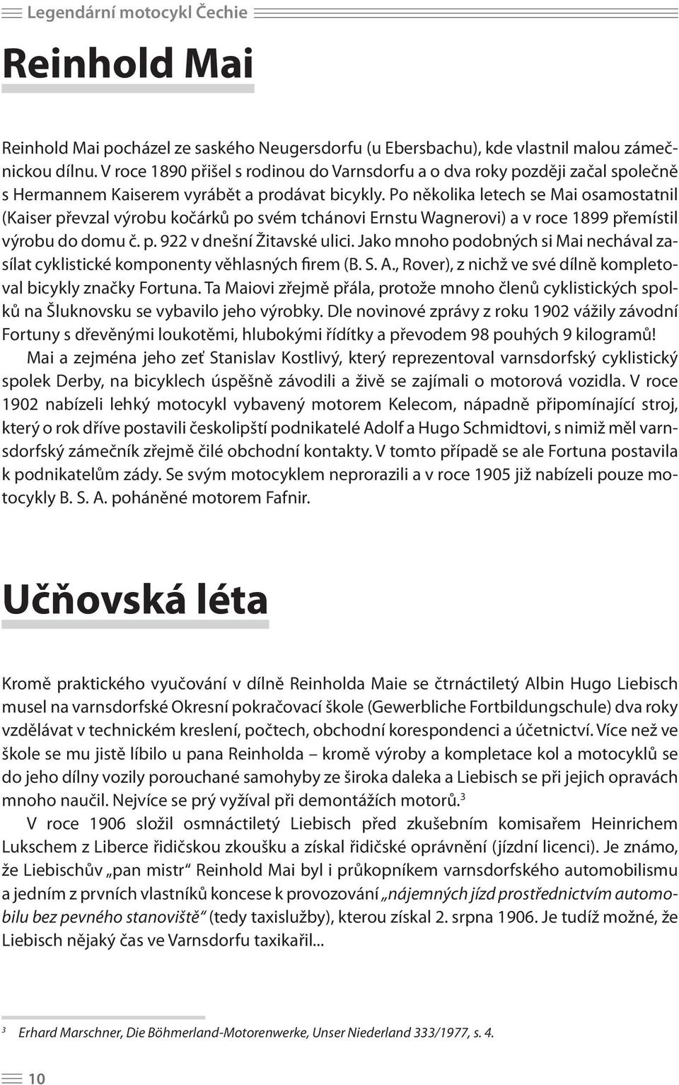 Po několika letech se Mai osamostatnil (Kaiser převzal výrobu kočárků po svém tchánovi Ernstu Wagnerovi) a v roce 1899 přemístil výrobu do domu č. p. 922 v dnešní Žitavské ulici.