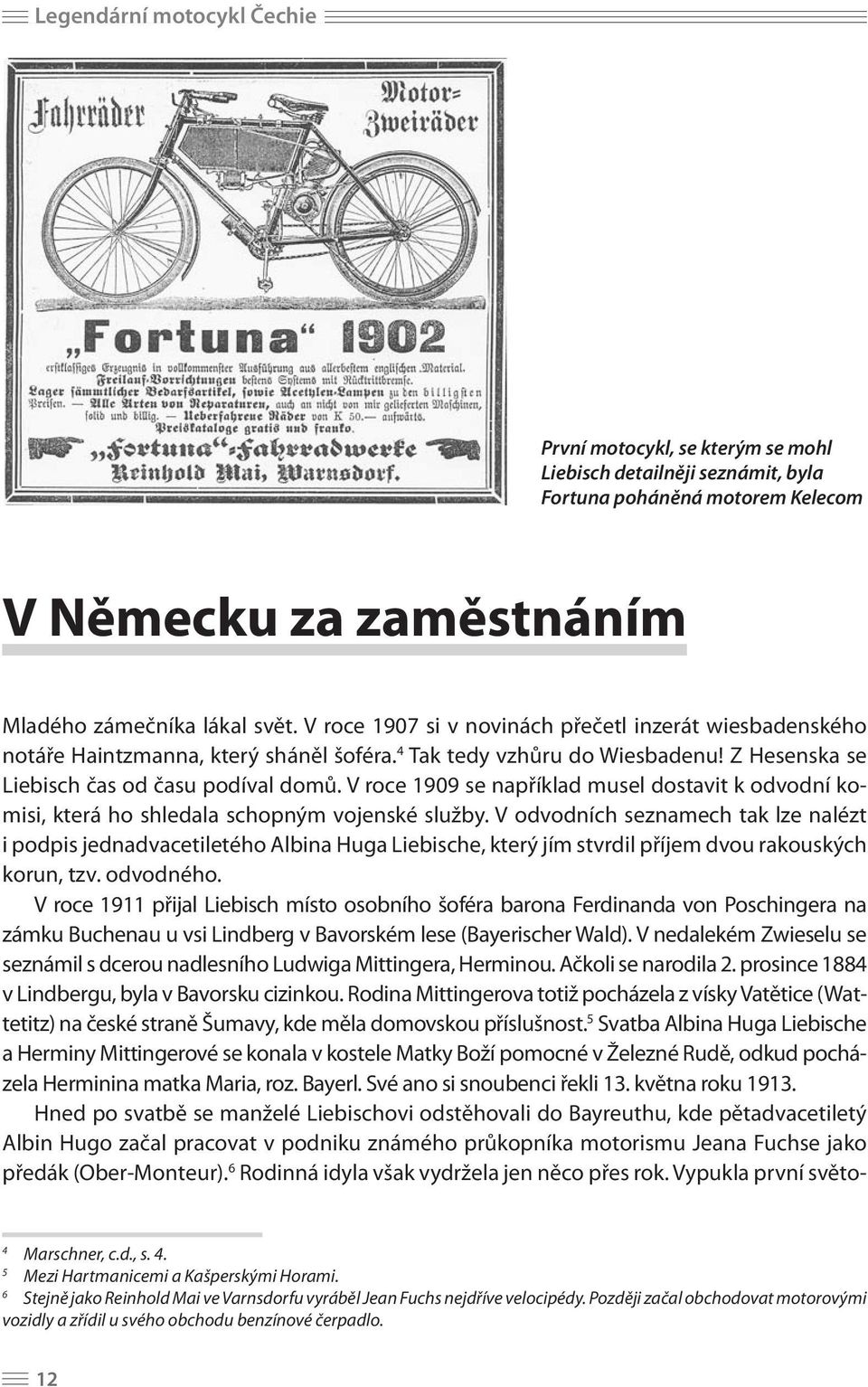 V roce 1909 se například musel dostavit k odvodní komisi, která ho shledala schopným vojenské služby.