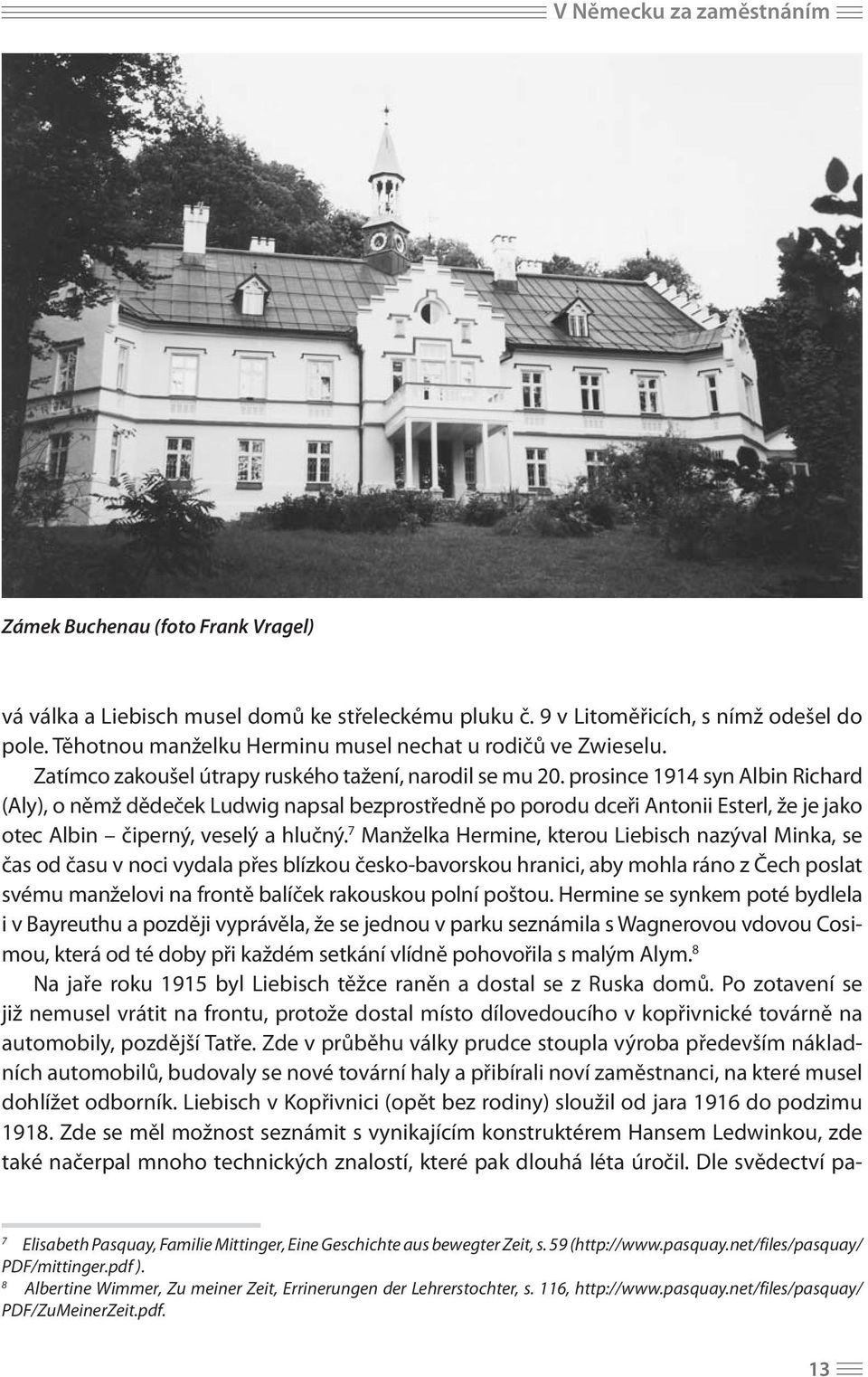 prosince 1914 syn Albin Richard (Aly), o němž dědeček Ludwig napsal bezprostředně po porodu dceři Antonii Esterl, že je jako otec Albin čiperný, veselý a hlučný.