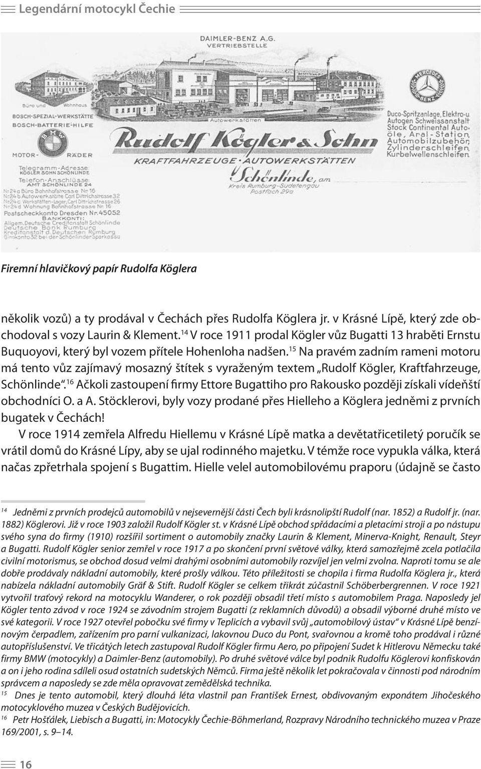 15 Na pravém zadním rameni motoru má tento vůz zajímavý mosazný štítek s vyraženým textem Rudolf Kögler, Kraftfahrzeuge, Schönlinde.