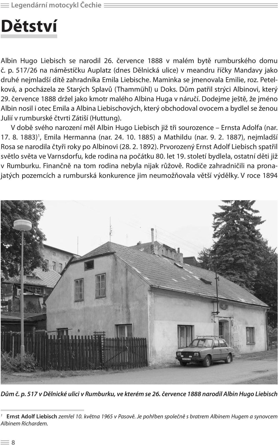Petelková, a pocházela ze Starých Splavů (Thammühl) u Doks. Dům patřil strýci Albinovi, který 29. července 1888 držel jako kmotr malého Albina Huga v náručí.