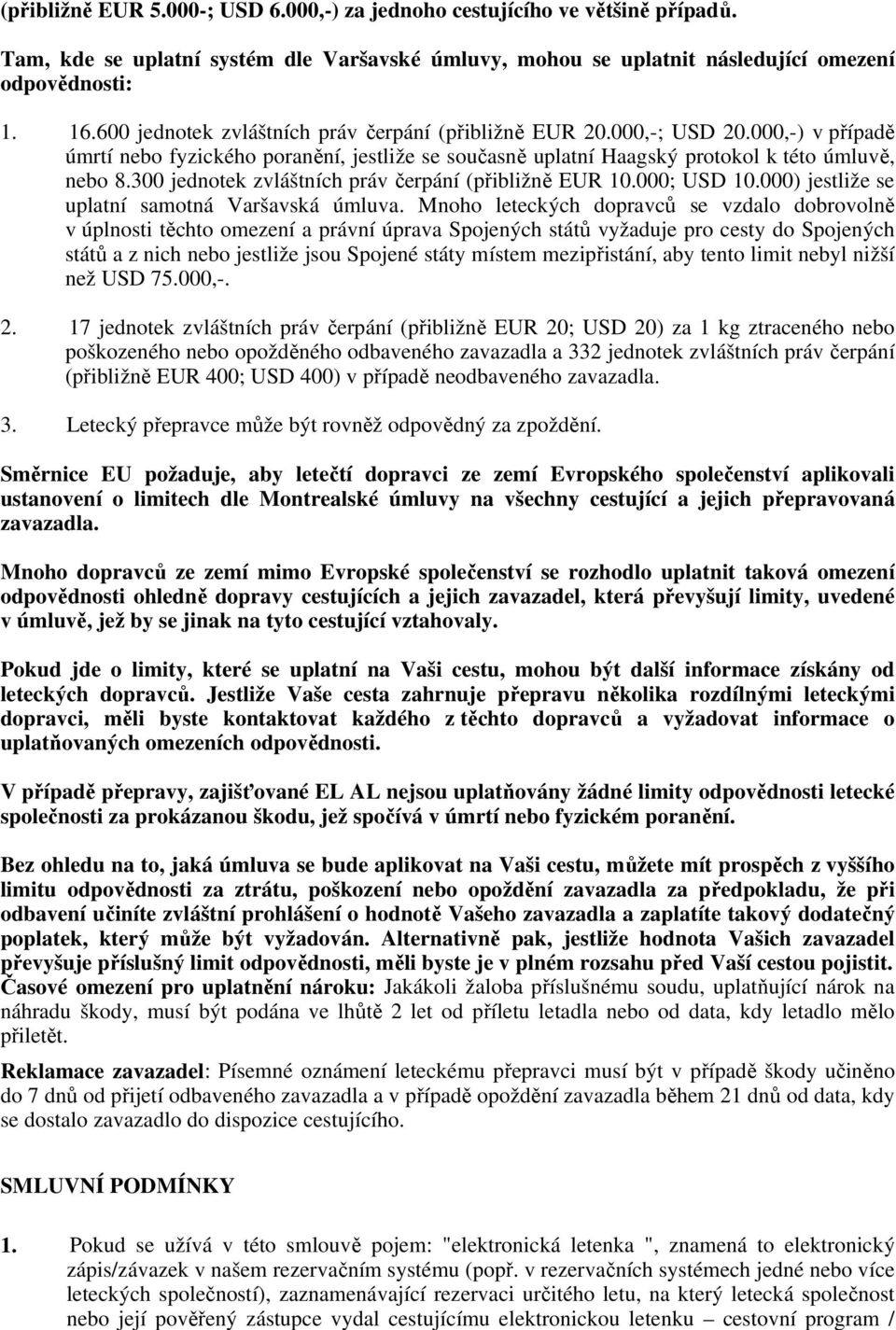 300 jednotek zvláštních práv čerpání (přibližně EUR 10.000; USD 10.000) jestliže se uplatní samotná Varšavská úmluva.