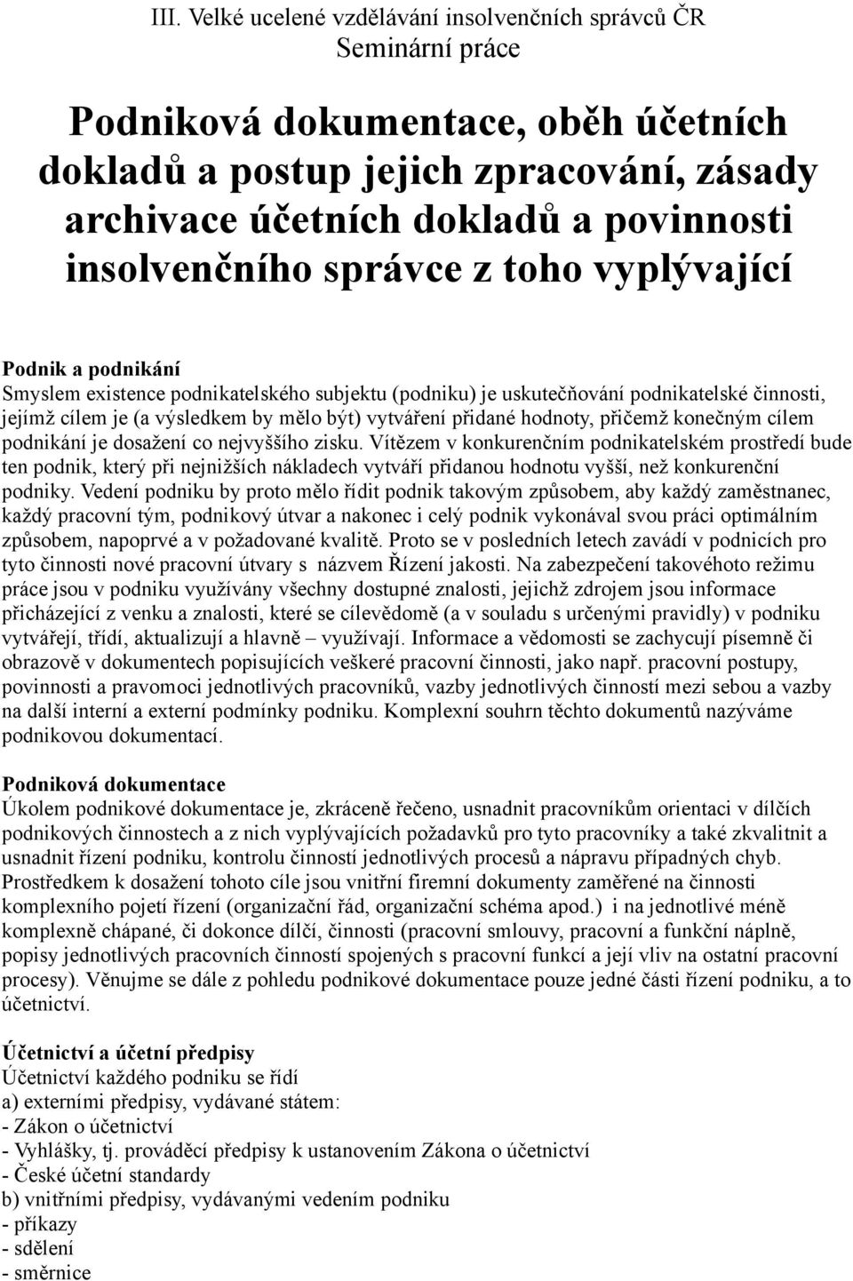 vytváření přidané hodnoty, přičemž konečným cílem podnikání je dosažení co nejvyššího zisku.