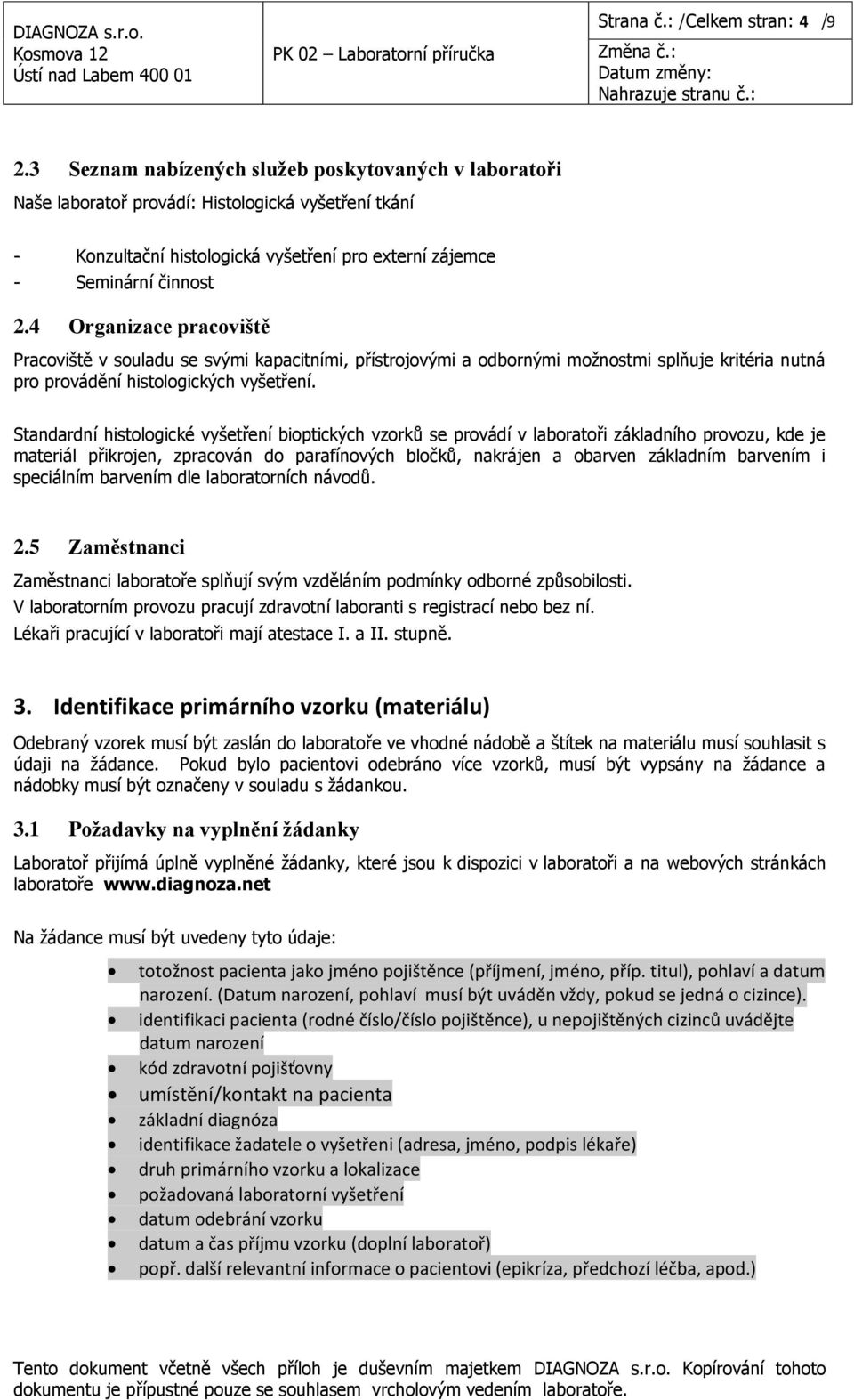 4 Organizace pracoviště Pracoviště v souladu se svými kapacitními, přístrojovými a odbornými možnostmi splňuje kritéria nutná pro provádění histologických vyšetření.