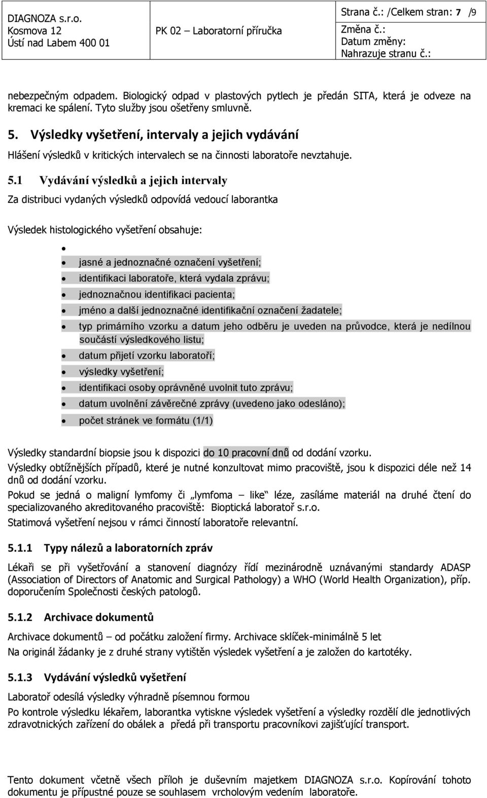 1 Vydávání výsledků a jejich intervaly Za distribuci vydaných výsledků odpovídá vedoucí laborantka Výsledek histologického vyšetření obsahuje: jasné a jednoznačné označení vyšetření; identifikaci