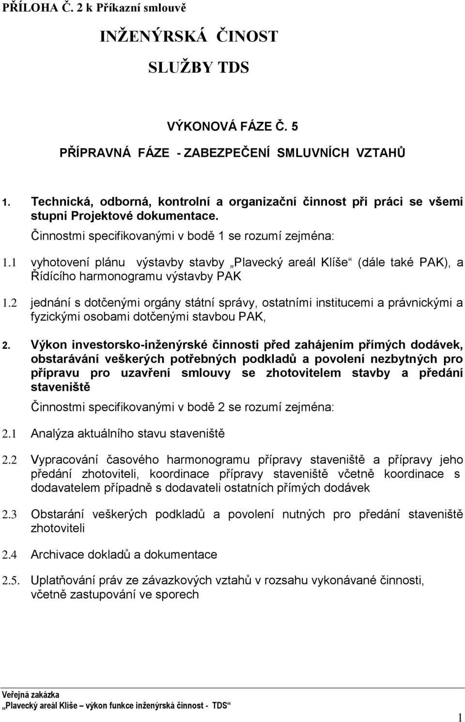 1 vyhotovení plánu výstavby stavby Plavecký areál Klíše (dále také PAK), a Řídícího harmonogramu výstavby PAK 1.