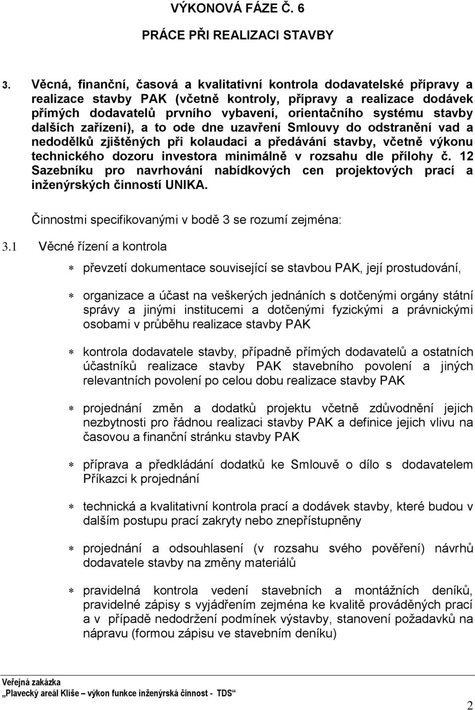 stavby dalších zařízení), a to ode dne uzavření Smlouvy do odstranění vad a nedodělků zjištěných při kolaudaci a předávání stavby, včetně výkonu technického dozoru investora minimálně v rozsahu dle