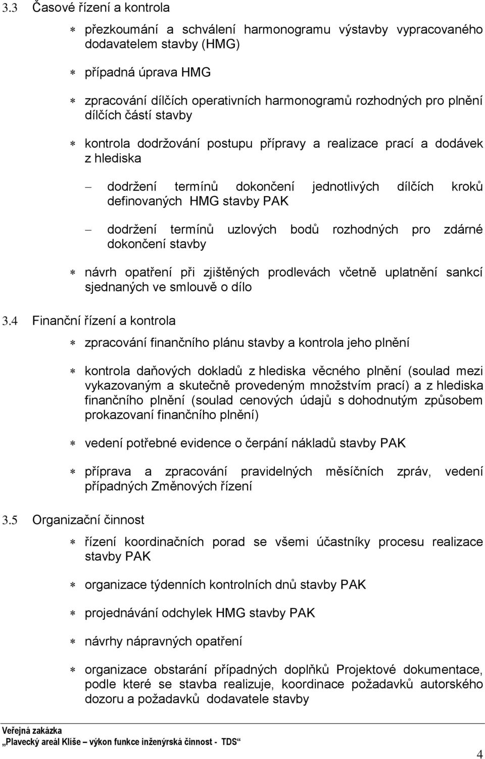 termínů uzlových bodů rozhodných pro zdárné dokončení stavby návrh opatření při zjištěných prodlevách včetně uplatnění sankcí sjednaných ve smlouvě o dílo 3.