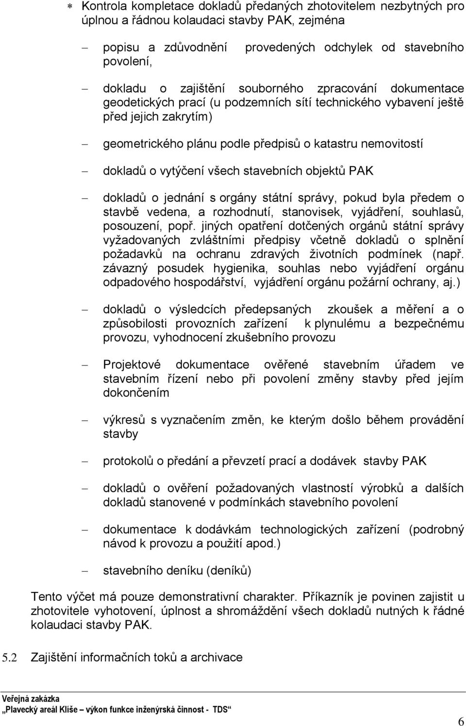 všech stavebních objektů PAK dokladů o jednání s orgány státní správy, pokud byla předem o stavbě vedena, a rozhodnutí, stanovisek, vyjádření, souhlasů, posouzení, popř.