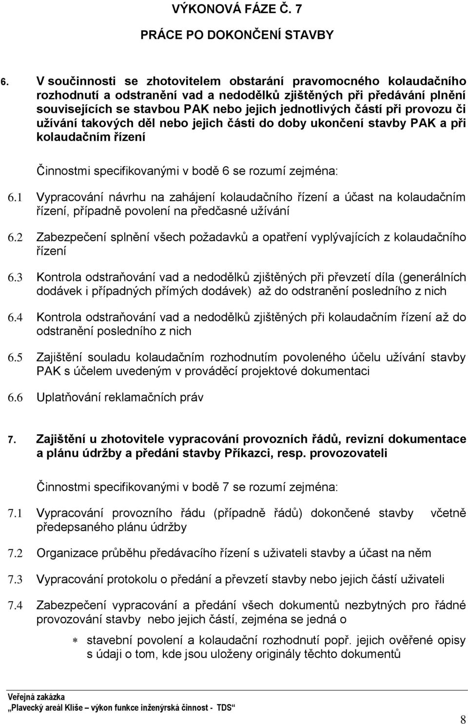 při provozu či užívání takových děl nebo jejich části do doby ukončení stavby PAK a při kolaudačním řízení Činnostmi specifikovanými v bodě 6 se rozumí zejména: 6.