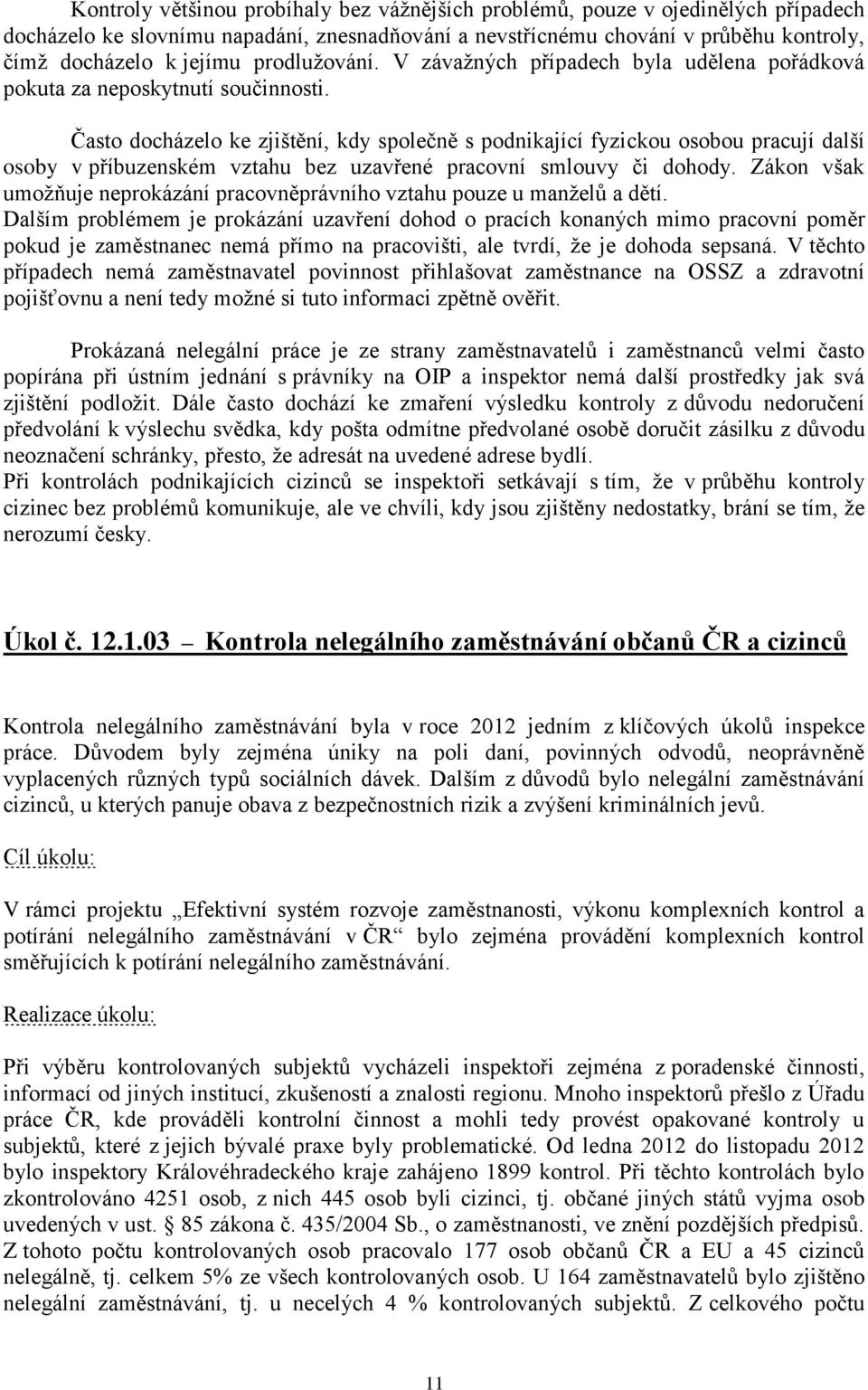 Často docházelo ke zjištění, kdy společně s podnikající fyzickou osobou pracují další osoby v příbuzenském vztahu bez uzavřené pracovní smlouvy či dohody.