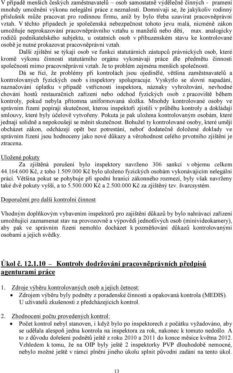 V těchto případech je společenská nebezpečnost tohoto jevu malá, nicméně zákon umožňuje neprokazování pracovněprávního vztahu u manželů nebo dětí, max.