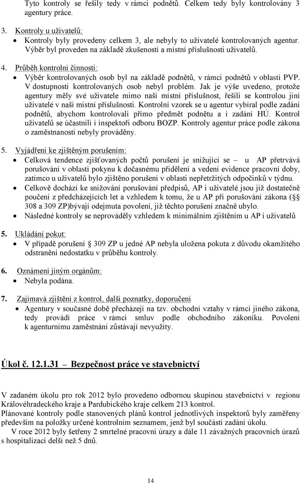 V dostupnosti kontrolovaných osob nebyl problém. Jak je výše uvedeno, protože agentury měly své uživatele mimo naši místní příslušnost, řešili se kontrolou jiní uživatelé v naší místní příslušnosti.