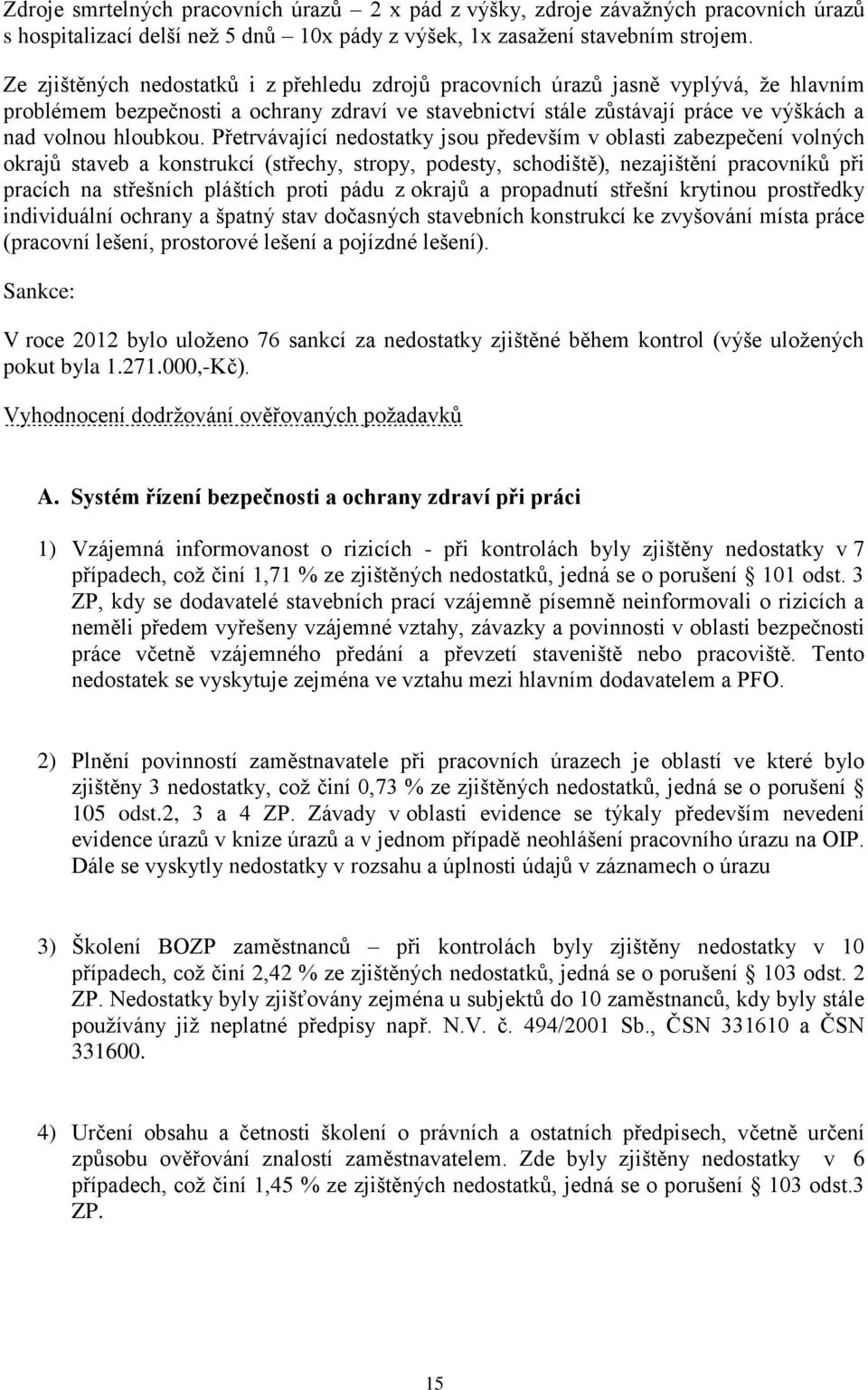 Přetrvávající nedostatky jsou především v oblasti zabezpečení volných okrajů staveb a konstrukcí (střechy, stropy, podesty, schodiště), nezajištění pracovníků při pracích na střešních pláštích proti
