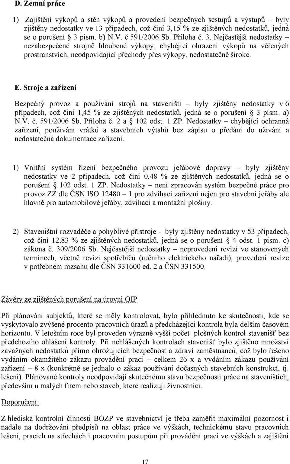 Nejčastější nedostatky nezabezpečené strojně hloubené výkopy, chybějící ohrazení výkopů na věřených prostranstvích, neodpovídající přechody přes výkopy, nedostatečně široké. E.