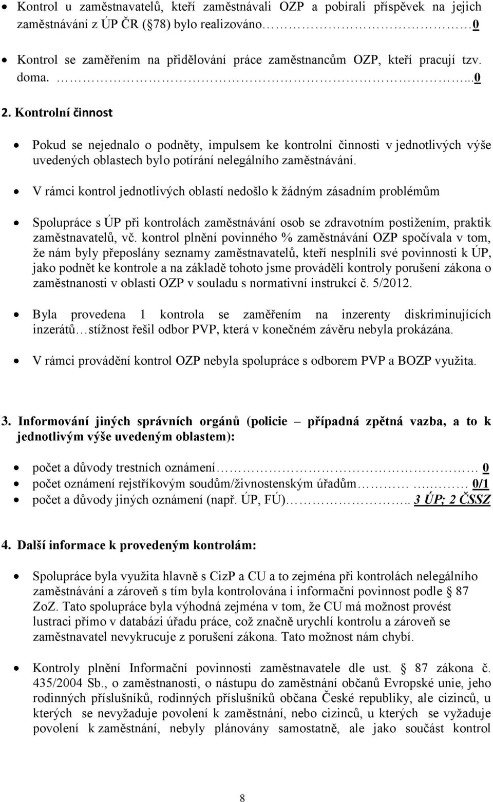 V rámci kontrol jednotlivých oblastí nedošlo k žádným zásadním problémům Spolupráce s ÚP při kontrolách zaměstnávání osob se zdravotním postižením, praktik zaměstnavatelů, vč.