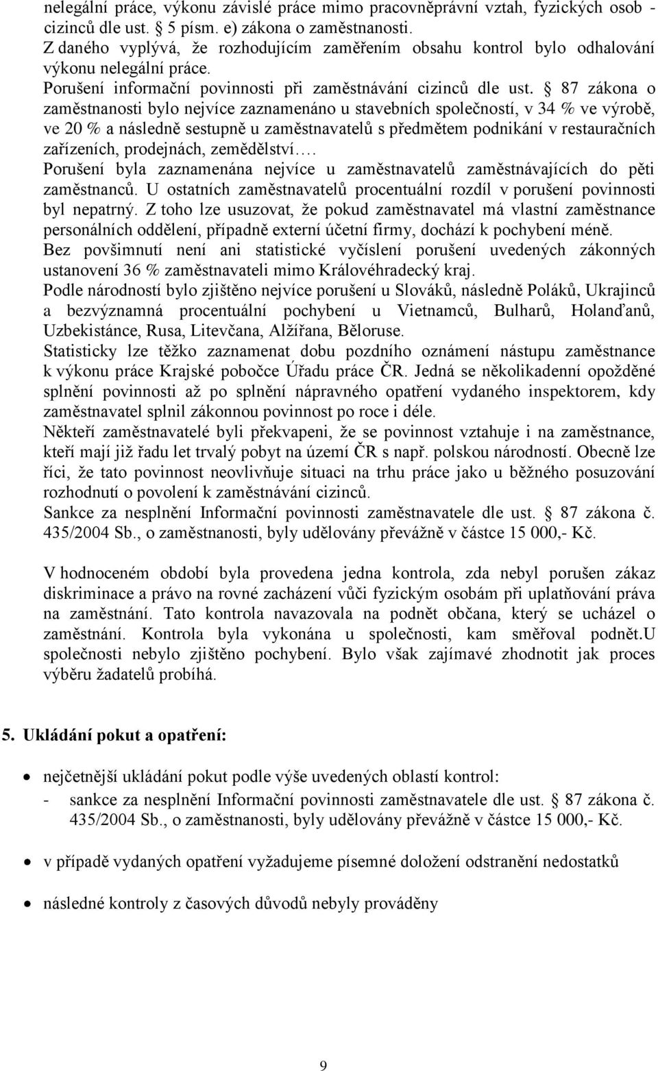 87 zákona o zaměstnanosti bylo nejvíce zaznamenáno u stavebních společností, v 34 % ve výrobě, ve 20 % a následně sestupně u zaměstnavatelů s předmětem podnikání v restauračních zařízeních,