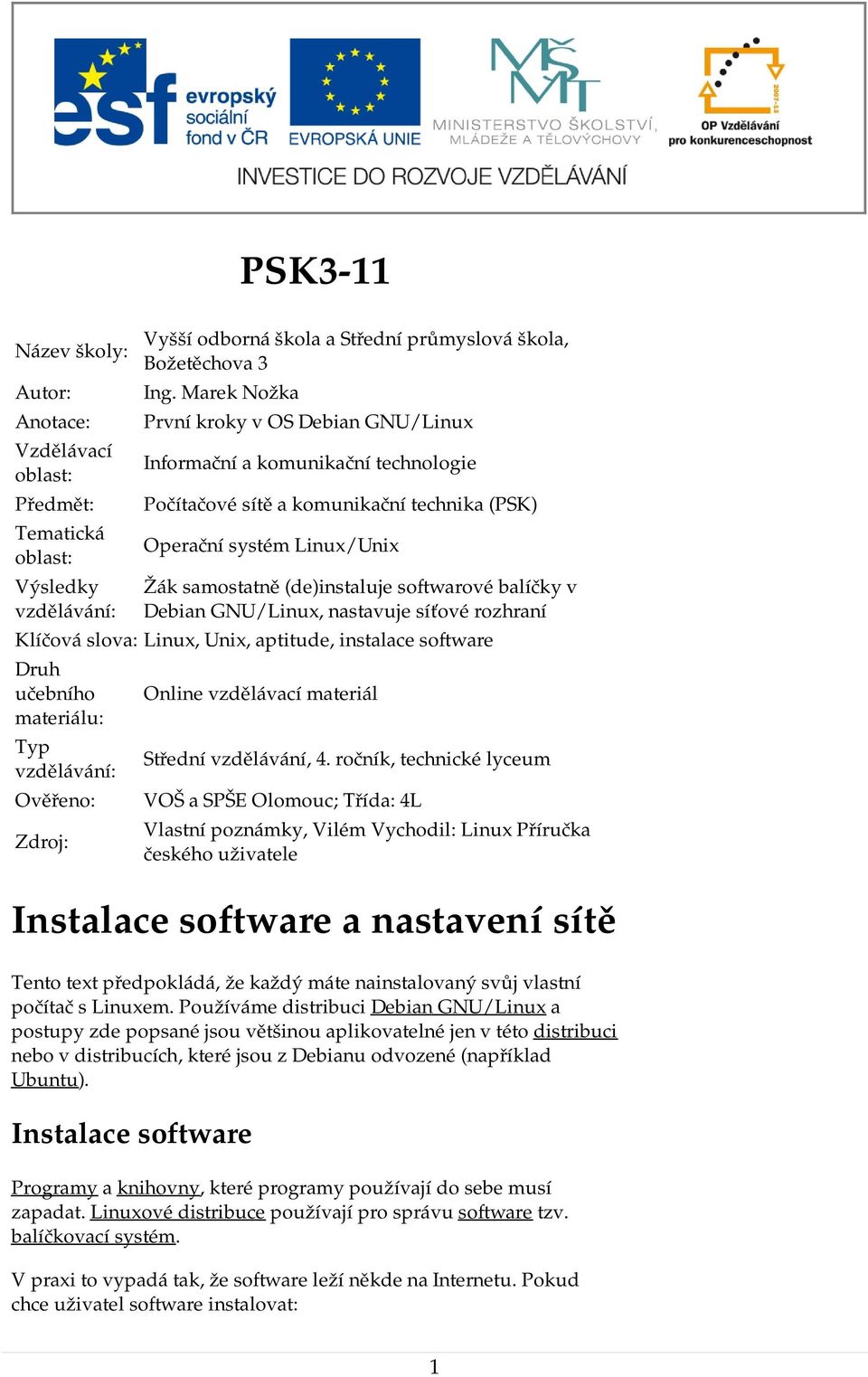 balíčky v Debian GNU/Linux, nastavuje síťové rozhraní Klíčová slova: Linux, Unix, aptitude, instalace software Druh učebního materiálu: Typ vzdělávání: Ověřeno: Zdroj: Online vzdělávací materiál